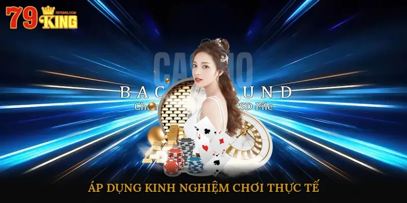 Áp dụng kinh nghiệm chơi thực tế