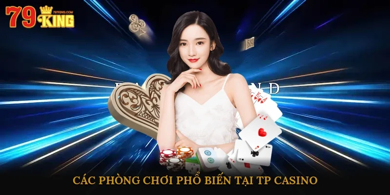 Các phòng chơi phổ biến tại TP Casino