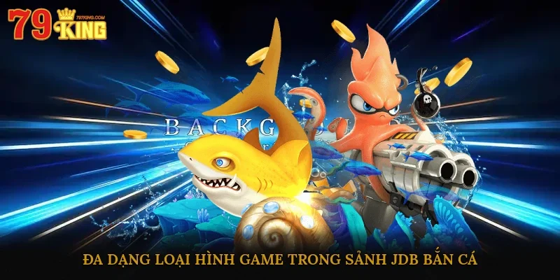 Đa dạng loại hình game trong sảnh JDB bắn cá