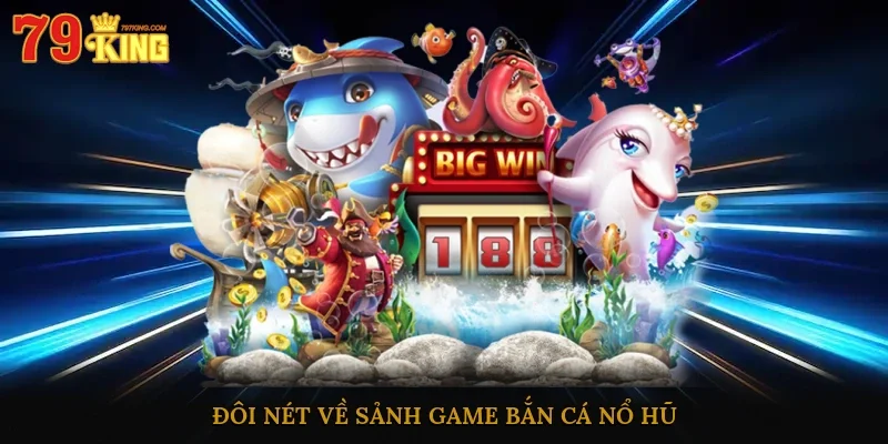 Đôi nét về sảnh game bắn cá nổ hũ