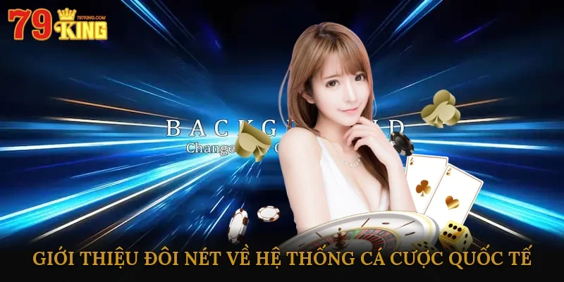 Giới thiệu đôi nét về hệ thống cá cược quốc tế