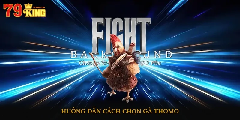 Hướng dẫn cách chọn gà Thomo