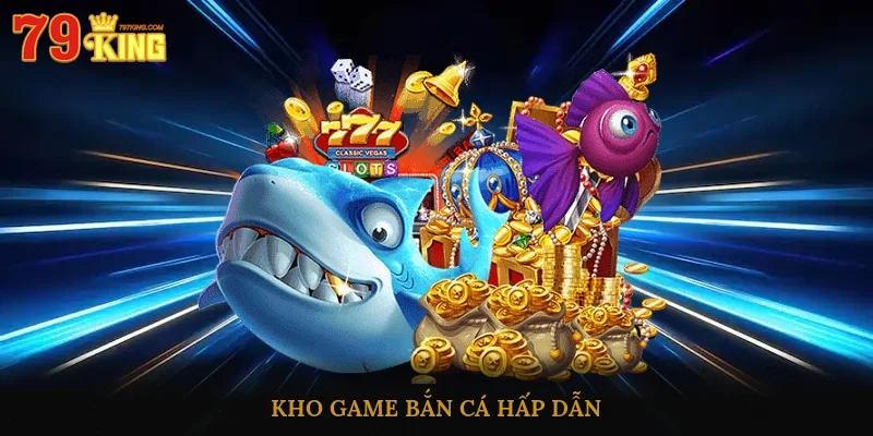 Kho game bắn cá hấp dẫn