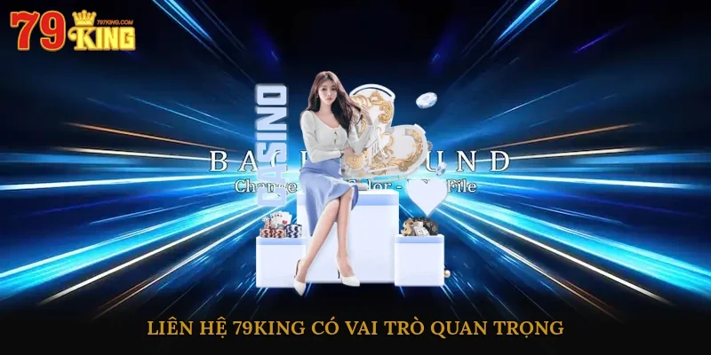 Liên hệ 79king có vai trò quan trọng