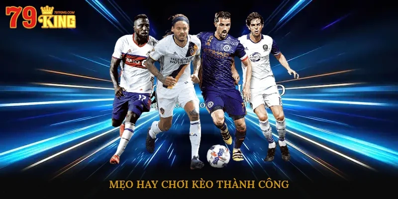 Mẹo hay chơi kèo thành công