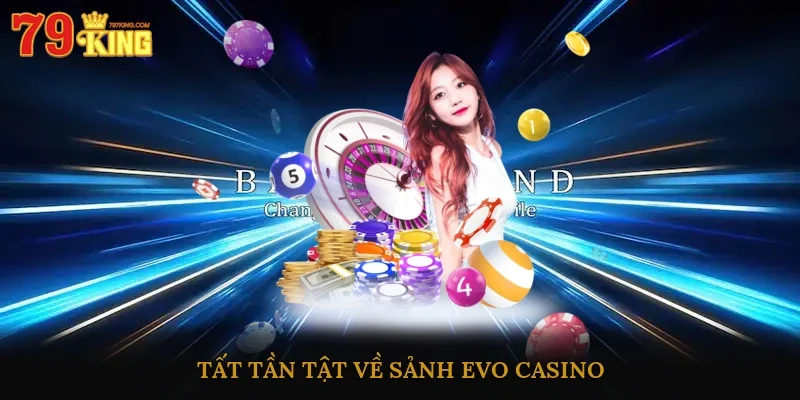 Tất tần tật về sảnh Evo Casino