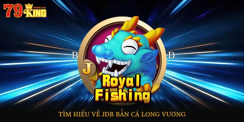 Tìm hiểu về jdb bắn cá long vương
