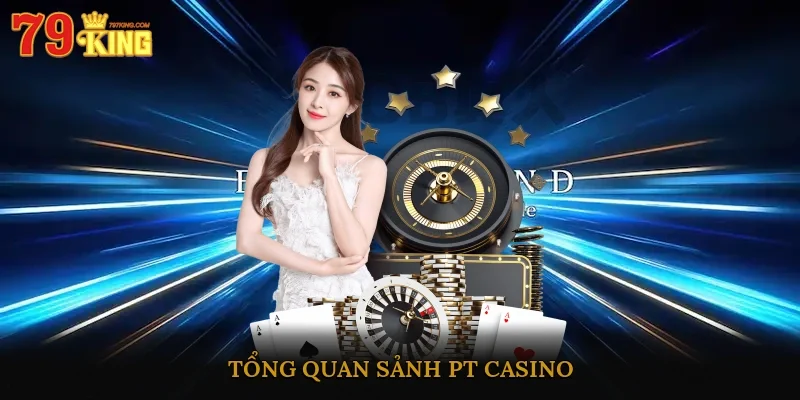 Tổng quan sảnh PT Casino
