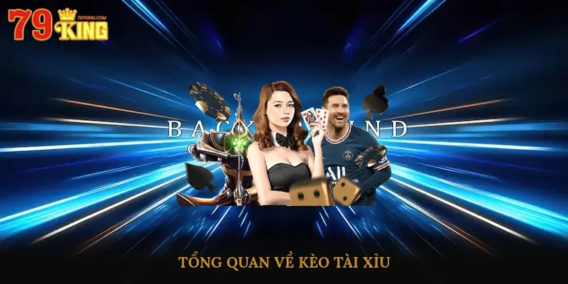 Tổng quan về kèo tài xỉu