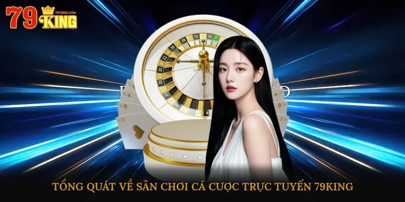 Tổng quát về sân chơi trực tuyến 79king