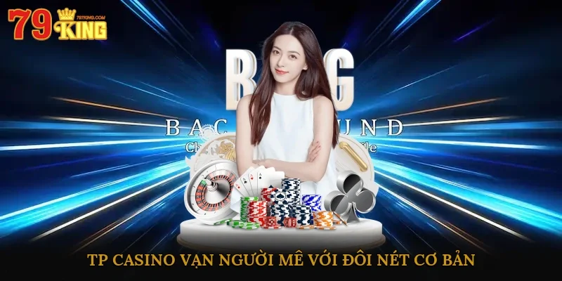 TP Casino vạn người mê với đôi nét cơ bản