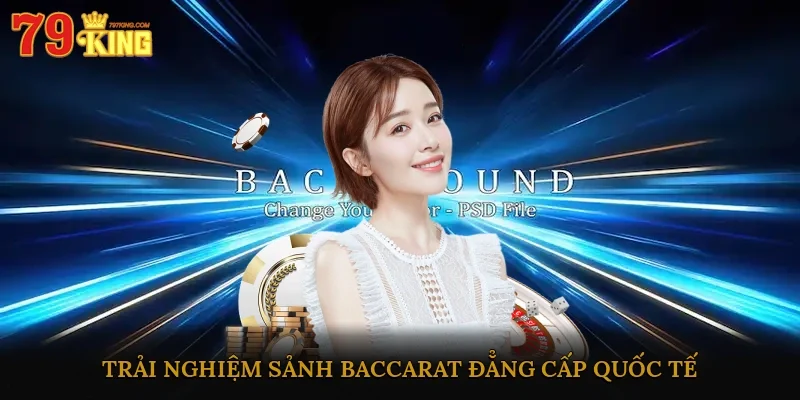 Trải nghiệm sảnh Baccarat đẳng cấp quốc tế