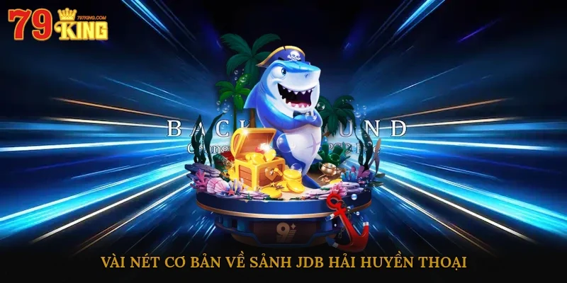 Vài nét cơ bản về sảnh JDB hải huyền thoại